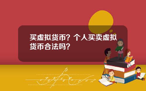 买虚拟货币？个人买卖虚拟货币合法吗？