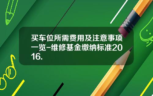 买车位所需费用及注意事项一览-维修基金缴纳标准2016.