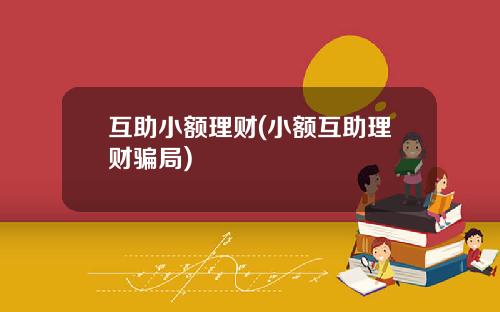 互助小额理财(小额互助理财骗局)