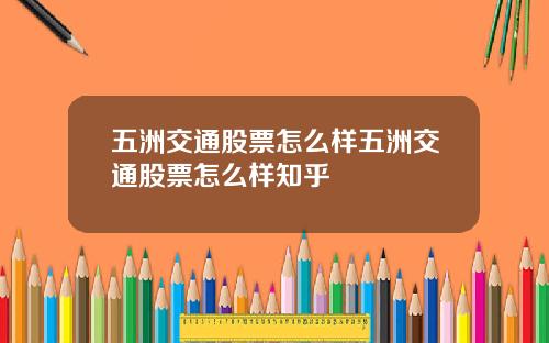 五洲交通股票怎么样五洲交通股票怎么样知乎