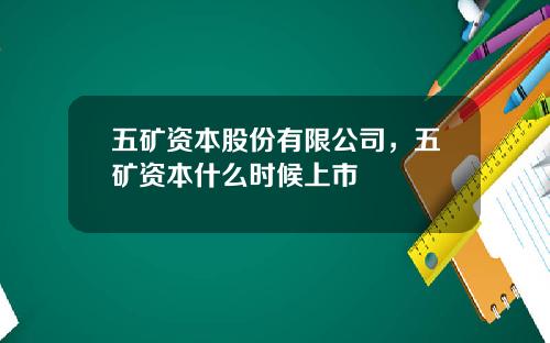 五矿资本股份有限公司，五矿资本什么时候上市