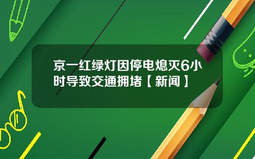 京一红绿灯因停电熄灭6小时导致交通拥堵【新闻】