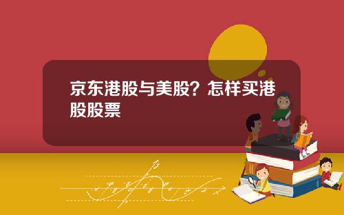 京东港股与美股？怎样买港股股票