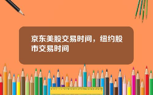京东美股交易时间，纽约股市交易时间