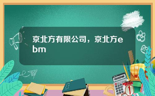 京北方有限公司，京北方ebm