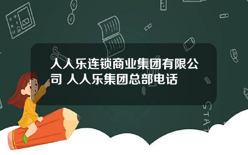 人人乐连锁商业集团有限公司 人人乐集团总部电话