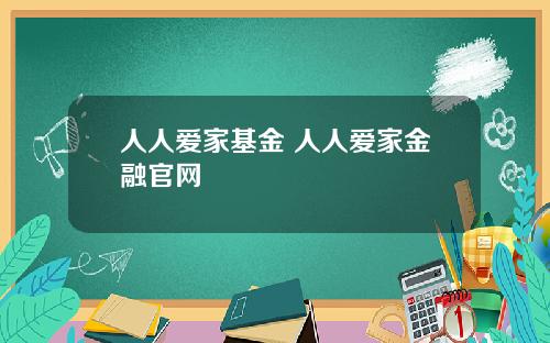 人人爱家基金 人人爱家金融官网