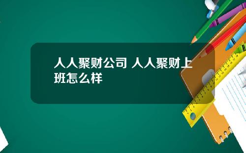人人聚财公司 人人聚财上班怎么样