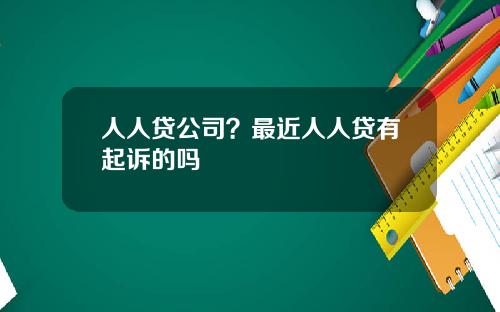 人人贷公司？最近人人贷有起诉的吗