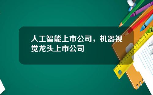 人工智能上市公司，机器视觉龙头上市公司