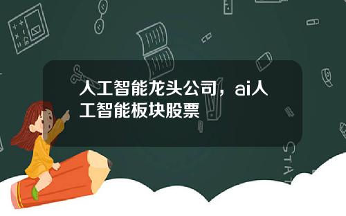 人工智能龙头公司，ai人工智能板块股票