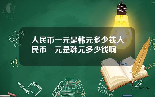 人民币一元是韩元多少钱人民币一元是韩元多少钱啊