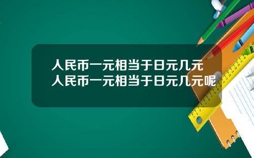 人民币一元相当于日元几元人民币一元相当于日元几元呢