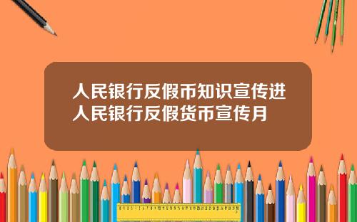 人民银行反假币知识宣传进人民银行反假货币宣传月