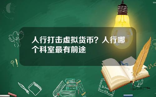 人行打击虚拟货币？人行哪个科室最有前途