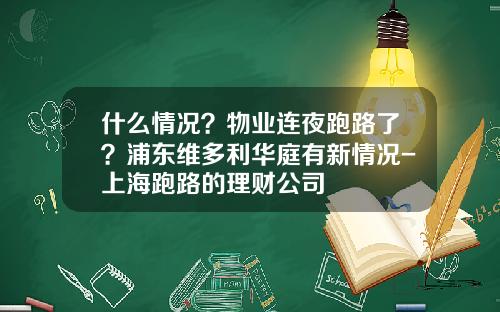 什么情况？物业连夜跑路了？浦东维多利华庭有新情况-上海跑路的理财公司