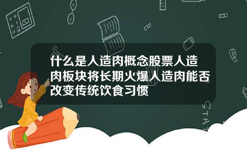 什么是人造肉概念股票人造肉板块将长期火爆人造肉能否改变传统饮食习惯