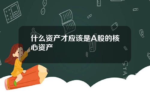 什么资产才应该是A股的核心资产