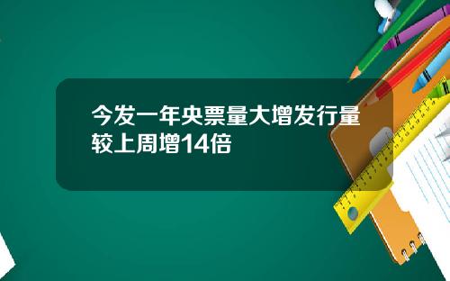 今发一年央票量大增发行量较上周增14倍