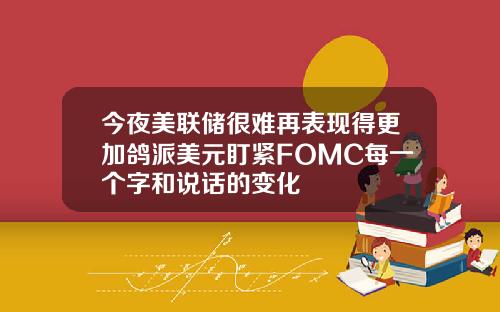 今夜美联储很难再表现得更加鸽派美元盯紧FOMC每一个字和说话的变化