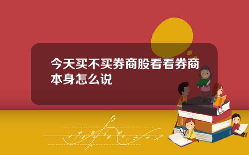 今天买不买券商股看看券商本身怎么说