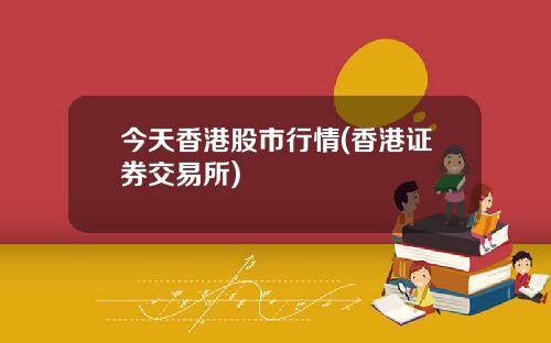 今天香港股市行情(香港证券交易所)