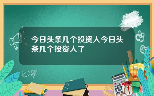 今日头条几个投资人今日头条几个投资人了