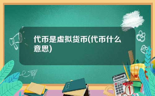 代币是虚拟货币(代币什么意思)