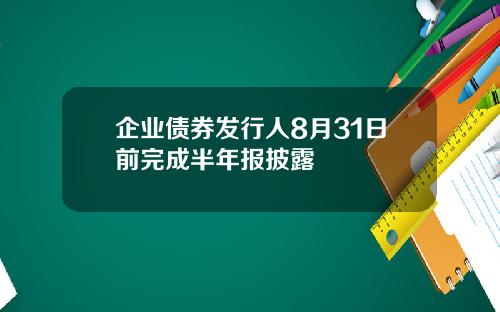 企业债券发行人8月31日前完成半年报披露