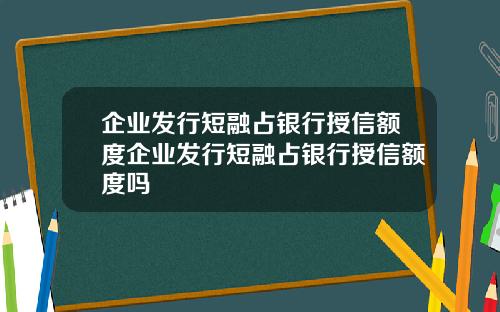 企业发行短融占银行授信额度企业发行短融占银行授信额度吗