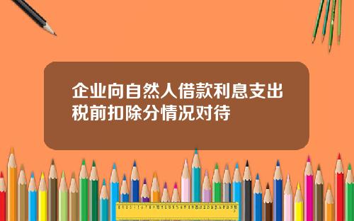 企业向自然人借款利息支出税前扣除分情况对待