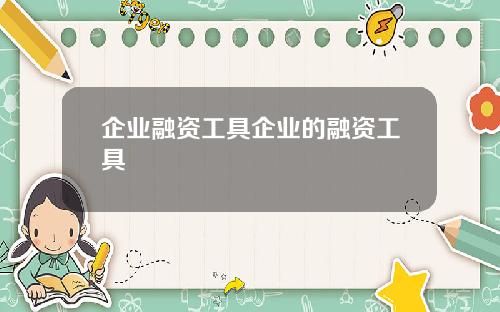 企业融资工具企业的融资工具