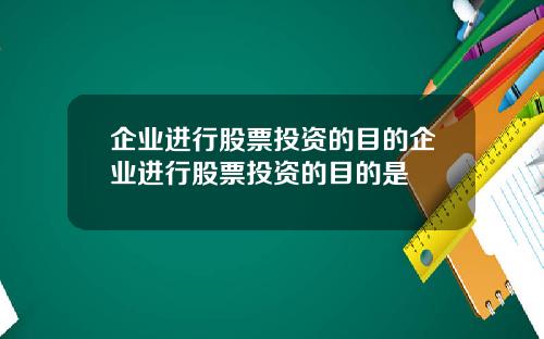 企业进行股票投资的目的企业进行股票投资的目的是