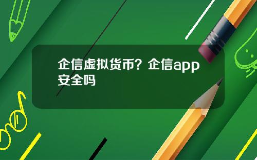 企信虚拟货币？企信app安全吗