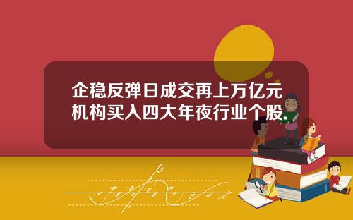 企稳反弹日成交再上万亿元机构买入四大年夜行业个股.