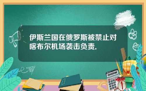 伊斯兰国在俄罗斯被禁止对喀布尔机场袭击负责.