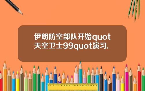 伊朗防空部队开始quot天空卫士99quot演习.