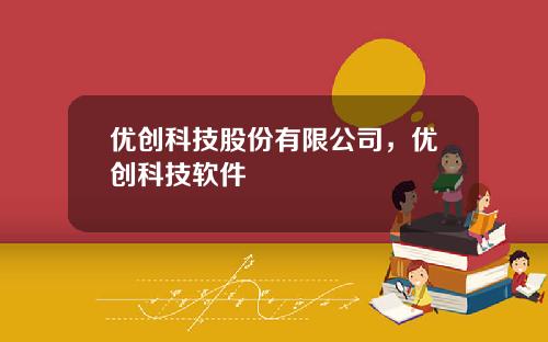 优创科技股份有限公司，优创科技软件