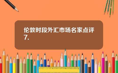 伦敦时段外汇市场名家点评7.