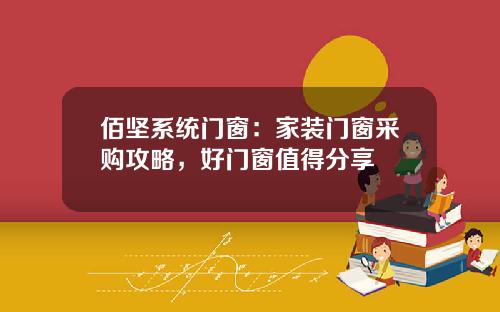 佰坚系统门窗：家装门窗采购攻略，好门窗值得分享