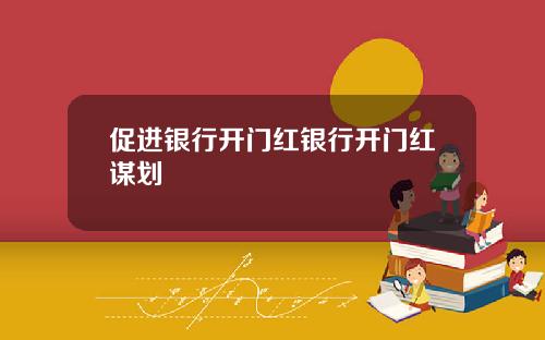 促进银行开门红银行开门红谋划