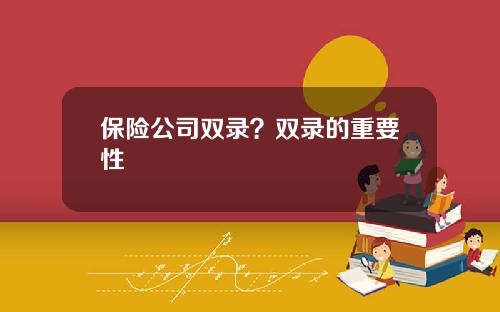 保险公司双录？双录的重要性