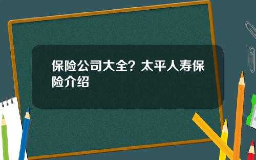 保险公司大全？太平人寿保险介绍