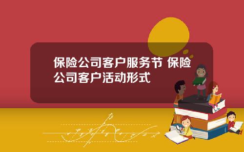 保险公司客户服务节 保险公司客户活动形式