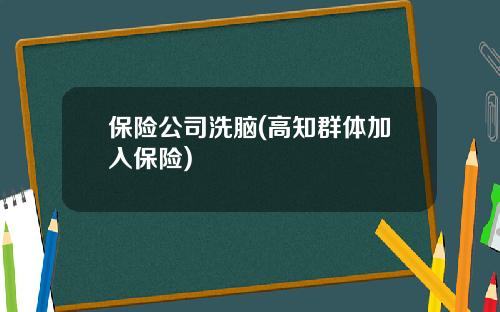 保险公司洗脑(高知群体加入保险)