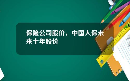 保险公司股价，中国人保未来十年股价