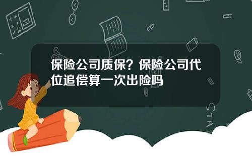 保险公司质保？保险公司代位追偿算一次出险吗