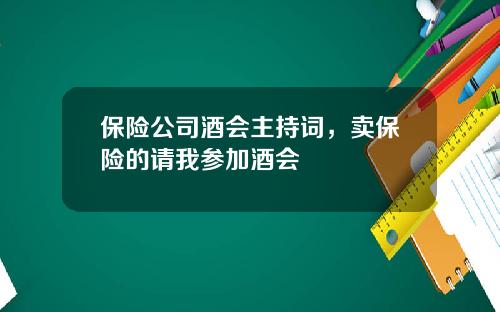 保险公司酒会主持词，卖保险的请我参加酒会