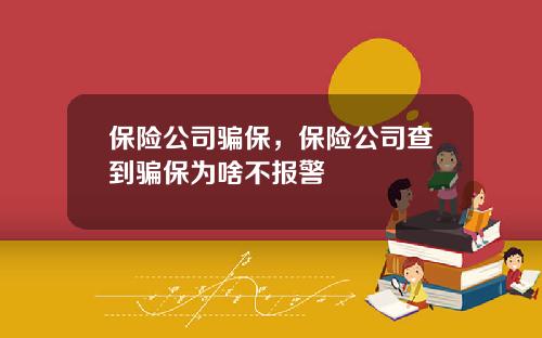 保险公司骗保，保险公司查到骗保为啥不报警