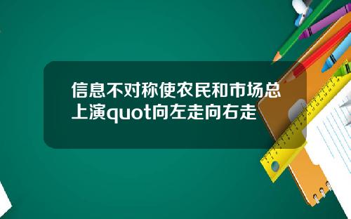 信息不对称使农民和市场总上演quot向左走向右走 信息不对称使农民和市场总上演quot向左走向右走